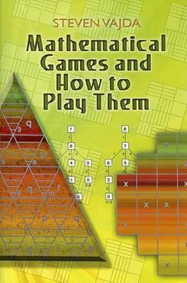 Mathematical Games and How to Play Them - Steven Vajda