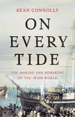 On Every Tide: The Making and Remaking of the Irish World - Sean Connolly