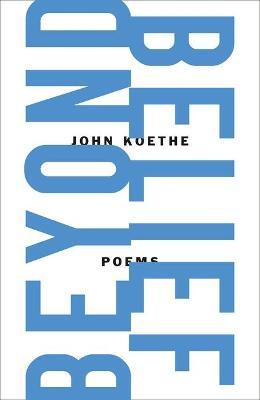 Beyond Belief: Poems - John Koethe