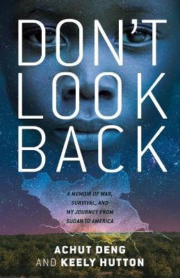 Don't Look Back: A Memoir of War, Survival, and My Journey from Sudan to America - Achut Deng