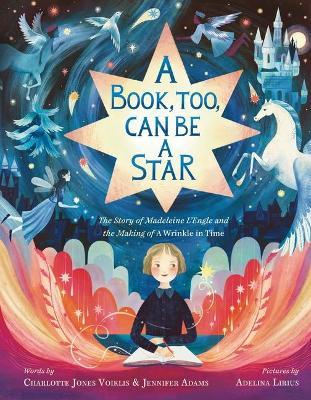A Book, Too, Can Be a Star: The Story of Madeleine l'Engle and the Making of a Wrinkle in Time - Charlotte Jones Voiklis