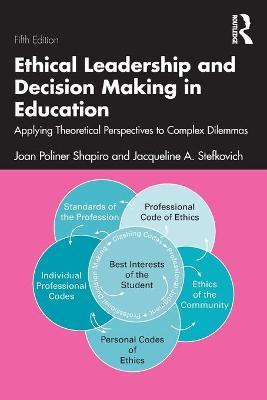 Ethical Leadership and Decision Making in Education: Applying Theoretical Perspectives to Complex Dilemmas - Joan Poliner Shapiro