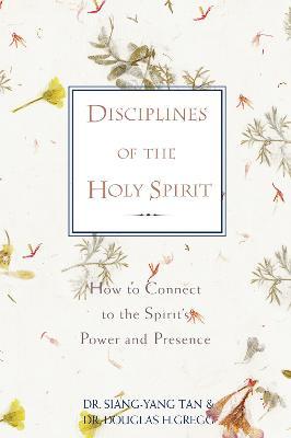 Disciplines of the Holy Spirit: How to Connect to the Spirit's Power and Presence - Siang-yang Tan