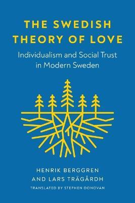 The Swedish Theory of Love: Individualism and Social Trust in Modern Sweden - Henrik Berggren