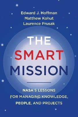 The Smart Mission: Nasa's Lessons for Managing Knowledge, People, and Projects - Edward J. Hoffman