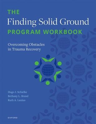 The Finding Solid Ground Program Workbook: Overcoming Obstacles in Trauma Recovery - Hugo J. Schielke