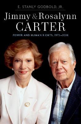 Jimmy and Rosalynn Carter: Power and Human Rights, 1975-2020 - E. Stanly Godbold