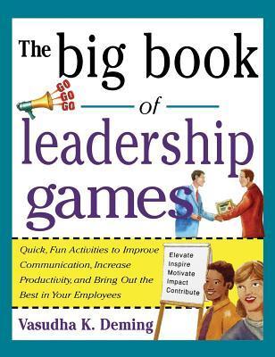 Big Book of Leadership Games: Quick, Fun Activities to Improve Communication, Increase Productivity, and Bring Out the Best in Employees - Deming