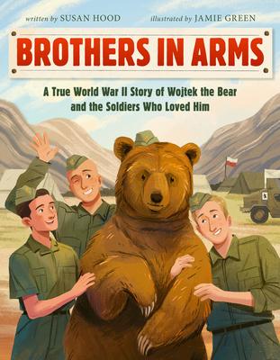 Brothers in Arms: A True World War II Story of Wojtek the Bear and the Soldiers Who Loved Him - Susan Hood