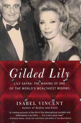 Gilded Lily: Lily Safra: The Making of One of the World's Wealthiest Widows - Isabel Vincent