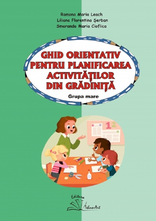 Ghid orientativ pentru planificarea activitatilor din gradinita - Grupa mare - Ramona Maria Leach, Liliana Florentina Serban, Smaranda Maria Cioflica