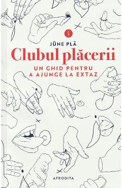 Coperta cărții 'Clubul placerii. Un ghid pentru a ajunge la extaz - June Pla'