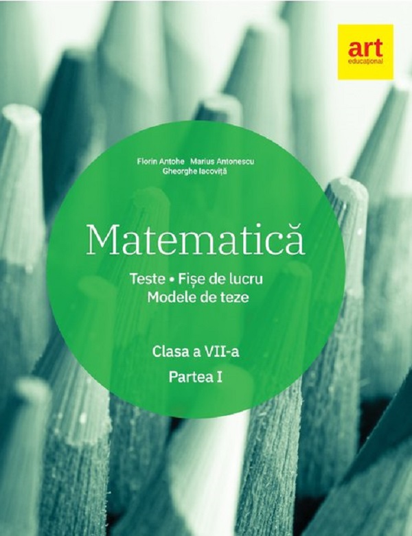 Matematica - Clasa 7 - Partea 1 - Teste. Fise de lucru. Modele de teze - Florin Antohe, Marius Andronescu, Gheorghe Iacovita