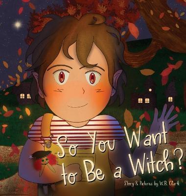 So You Want to Be a Witch? - W. B. Clark
