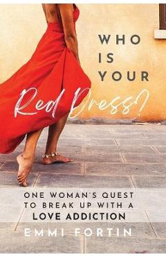 Poza produsului Who Is Your Red Dress?: One Woman's Quest to Break Up With A Love Addiction - Emmi Fortin
