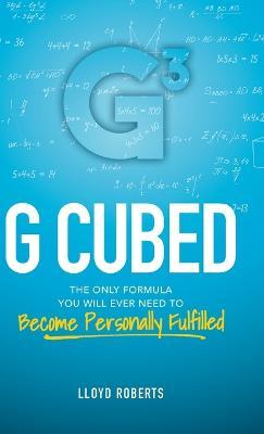 G Cubed: The Only Formula You Will Ever Need to Become Personally Fulfilled - Lloyd Roberts