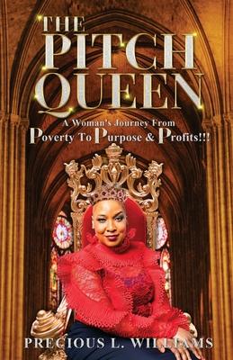 The Pitch Queen: A Woman's Journey From Poverty To Purpose & Profits - Precious L. Williams