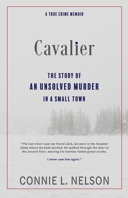 Cavalier: The Story of an Unsolved Murder in a Small Town - Connie L. Nelson
