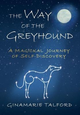 The Way of the Greyhound: A Magickal Journey of Self-Discovery - Ginamarie Talford