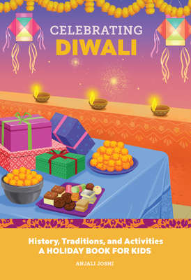 Celebrating Diwali: History, Traditions, and Activities - A Holiday Book for Kids - Anjali Joshi