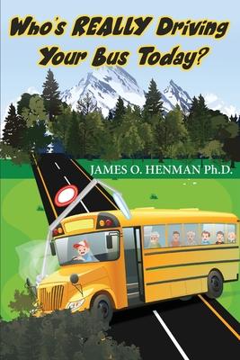 Who's REALLY Driving Your Bus Today? - James O. Henman