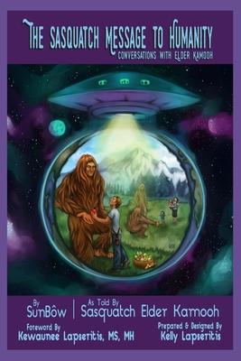 The Sasquatch Message to Humanity: Conversations with Elder Kamooh - Kelly Lapseritis