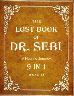 Dr. Sebi Books: The Lost Book of Dr. Sebi 9 in 1: Sebi Teachings, Alkaline Diets, Nutrition, Health, Food List, Recipes, Meal Plan and - Kerri M. Williams