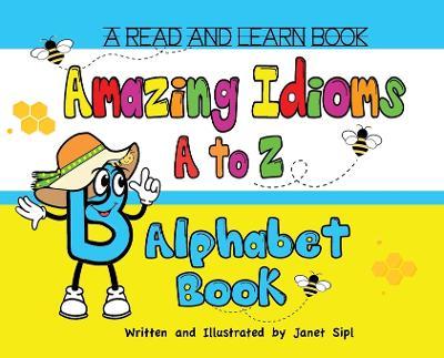 Amazing Idioms A to Z, Alphabet Book: A Read and Learn Book - Janet Sipl