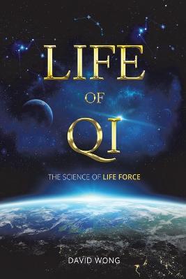 Life of Qi: The Science of Life Force, Qi Gong & Frequency Healing Technology for Health, Longevity, Meditation & Spiritual Enligh - David Wong