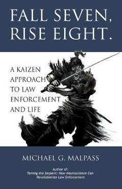 Coperta cărții 'Fall Seven, Rise Eight. A Kaizen Approach to Law Enforcement and Life - Michael G. Malpass'