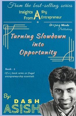 Insights from a Shy Entrepreneur: Turning Slowdown into Opportunity - Asish Dash