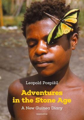 Adventures in the Stone Age: A New Guinea Diary - Leopold Pospísil