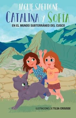 Catalina Y Sofía En El Mundo Subterráneo del Cusco - Jackie Saettone
