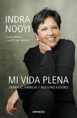 Mi Vida Plena: Trabajo, Familia Y Nuestro Futuro / My Life in Full: Work, Family, and Our Future - Indra Nooyi