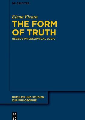 The Form of Truth: Hegel's Philosophical Logic - Elena Ficara