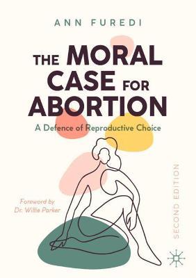The Moral Case for Abortion: A Defence of Reproductive Choice - Ann Furedi