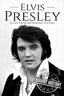 Elvis Presley: A Life From Beginning to End - Hourly History
