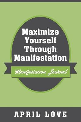 Maximize Yourself Through Manifestation: Manifestation Journal - April Love