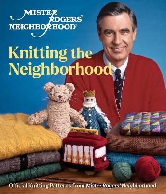 Mister Rogers' Neighborhood: Knitting the Neighborhood: Official Knitting Patterns from Mister Rogers' Neighborhood - Sixth&spring Books
