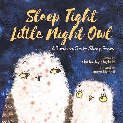 Sleep Tight Little Night Owl: A Time-to-Go-to-Sleep Story - Marilee Joy Mayfield