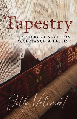 Tapestry: A Story of Adoption, Acceptance, and Destiny - Jelly Valimont
