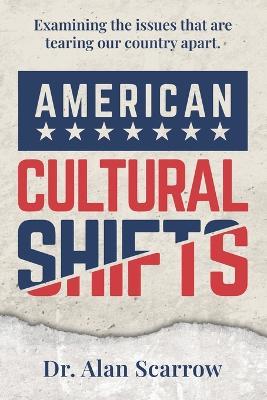 American Cultural Shifts: Examining the Issues That Are Tearing Our Country Apart - Alan Scarrow