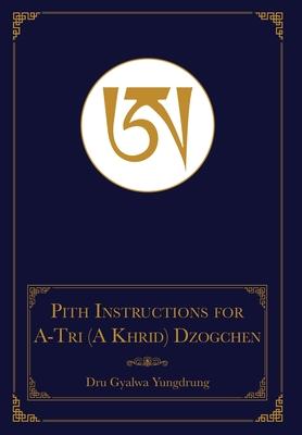 The Pith Instructions for the Stages of the Practice Sessions of the A-Tri (A Khrid) System of Bon Dzogchen Meditation - Dru Gyalwa Yungdrung