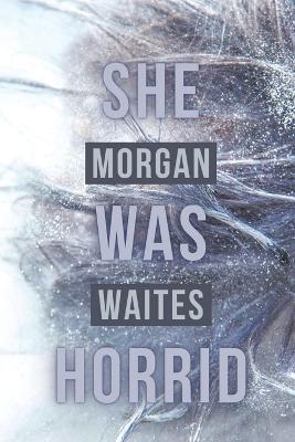 She Was Horrid - Morgan Waites