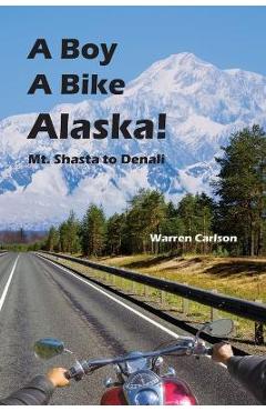 Coperta cărții 'A Boy A Bike Alaska! - Warren Carlson'