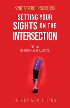 Coperta cărții 'Setting Your Sights on the Intersection: 90-Day Devotional & Journal - Johnny Mcwilliams'