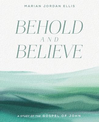 Behold and Believe: A Study of the Gospel of John - Marian Jordan Ellis