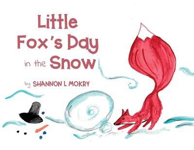 Little Fox's Day in the Snow - Shannon L. Mokry