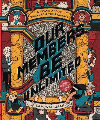 Our Members Be Unlimited: A Comic about Workers and Their Unions - Sam Wallman