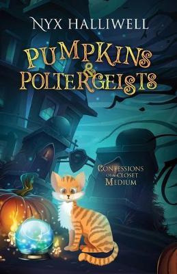 Pumpkins & Poltergeists: Confessions of a Closet Medium, Book 1 - Nyx Halliwell